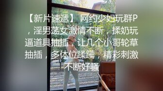 【新片速遞】 网约少妇玩群P，淫男荡女激情不断，揉奶玩逼道具抽插，让几个小哥轮草抽插，多体位蹂躏，精彩刺激不断好骚