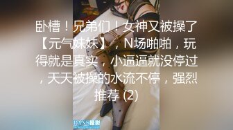 卧槽！兄弟们！女神又被操了【元气妹妹】，N场啪啪，玩得就是真实，小逼逼就没停过，天天被操的水流不停，强烈推荐 (2)