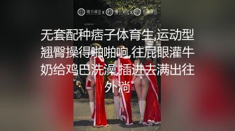 无套配种痞子体育生,运动型翘臀操得啪啪响,往屁眼灌牛奶给鸡巴洗澡,插进去满出往外淌