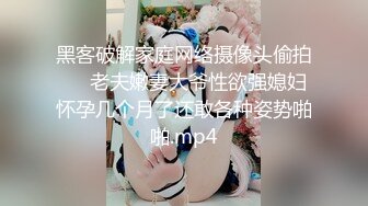 黑客破解家庭网络摄像头偷拍❤️老夫嫩妻大爷性欲强媳妇怀孕几个月了还敢各种姿势啪啪.mp4