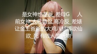 ❤️是女神也是反_差母G❤️人前女神,人后精盆,高冷反_差婊让金主爸爸的大鸡八插得欲仙欲_死 有钱人的玩物