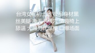 台湾女优初上场 极品身材黑丝美腿 净无毛骚穴 情趣椅上舔逼 大屌男优爆操 口爆场面精彩