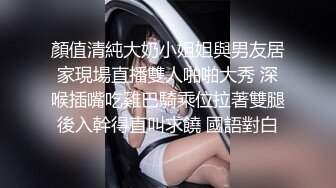 顏值清純大奶小姐姐與男友居家現場直播雙人啪啪大秀 深喉插嘴吃雞巴騎乘位拉著雙腿後入幹得直叫求饒 國語對白