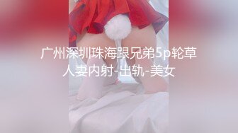 广州深圳珠海跟兄弟5p轮草人妻内射-出轨-美女