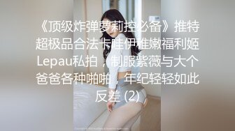 《顶级炸弹萝莉控必备》推特超极品合法卡哇伊稚嫩福利姬Lepau私拍，制服紫薇与大个爸爸各种啪啪，年纪轻轻如此反差 (2)