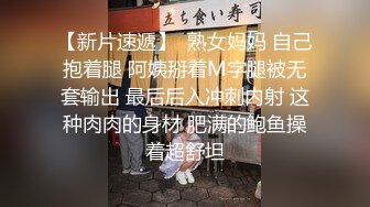 【新片速遞】  熟女妈妈 自己抱着腿 阿姨掰着M字腿被无套输出 最后后入冲刺内射 这种肉肉的身材 肥满的鲍鱼操着超舒坦