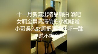 十一月新流出精品厕拍 酒吧女厕全景高清偷拍小姐嘘嘘 小哥误入女厕把眼镜妹吓一跳连说不好意思