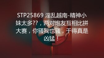 STP25869 淫乱越南-精神小妹太多??，两对炮友互相比拼大赛，你骚我也骚，干得真是凶猛！