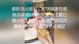 最新流出福利，NTR骚妻性感极品崇黑讨黑BBC女神【爱已婚少妇】私拍，被黑驴屌花式爆肏3P生猛，国屌已经满足不了 (7)