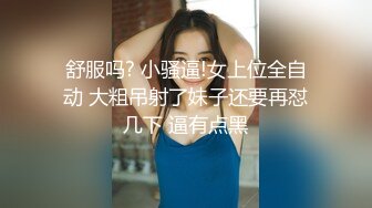 舒服吗? 小骚逼!女上位全自动 大粗吊射了妹子还要再怼几下 逼有点黑