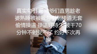 真实勾引 超帅爷们直男趁老婆熟睡被被我勾引到楼道无套偷情操逼 操逼好持久 被干70分钟不射受不了 约好下次再操