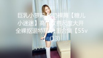 巨乳小萝莉 抖奶裸舞【糖儿小迷迷】高价收费尺度大开 全裸抠逼特写 去重合集【55v】 (13)