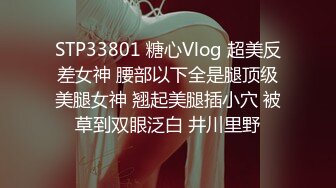 STP33801 糖心Vlog 超美反差女神 腰部以下全是腿顶级美腿女神 翘起美腿插小穴 被草到双眼泛白 井川里野