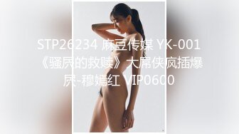 STP26234 麻豆传媒 YK-001《骚屄的救赎》大屌侠疯插爆屄-穆嫣红 VIP0600