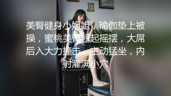 美臀健身小姐姐，瑜伽垫上被操，蜜桃美臀翘起摇摆，大屌后入大力撞击，主动猛坐，内射灌满小穴