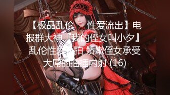 【极品乱伦❤️性爱流出】电报群大神『我的侄女叫小夕』乱伦性爱私拍 娇嫩侄女承受大屌的抽插内射 (16)