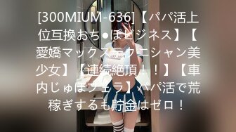 [300MIUM-636]【パパ活上位互換おち●ぽビジネス】【愛嬌マックステクニシャン美少女】【連続絶頂！！】【車内じゅぽフェラ】パパ活で荒稼ぎするも貯金はゼロ！