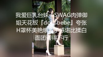 我爱巨乳台妹！SWAG肉弹御姐天花板『dorisbebe』夸张H罩杯美艳爆乳手感堪比揉白面团骚得不行