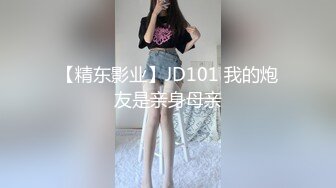 【精东影业】JD101 我的炮友是亲身母亲