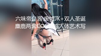 【推油少年】男技师偷拍女客户，骚女全身按摩，乳推金手指扣逼，搞得想要了来一发，按摩床上侧入