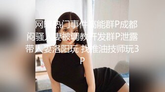    网曝热门事件高能群P成都闷骚人妻被调教开发群P泄露带人妻洛阳玩 找推油技师玩3P