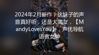 2024年2月新作，这妹子的声音真好听，还是大美女，【MandyLovesYou】，声优导航语言女神