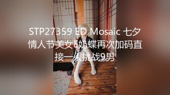 STP27359 ED Mosaic 七夕情人节美女E奶蝶再次加码直接一人挑战9男