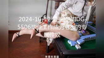  2024-10-12 爱豆传媒IDG-5506毕业工作成为老板的专属性奴