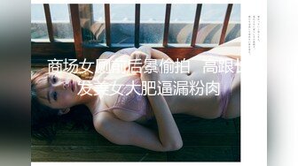 商场女厕前后景偷拍❤高跟长发美女大肥逼漏粉肉