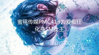 蜜桃传媒PMC413为爱痴狂化身SM女王