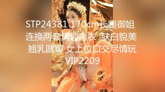 STP24381 170cm长腿御姐  连换两套情趣内衣  肤白貌美  翘乳圆臀 女上位口交尽情玩 VIP2209