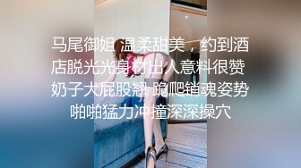 马尾御姐 温柔甜美，约到酒店脱光光身材出人意料很赞 奶子大屁股翘 跪爬销魂姿势啪啪猛力冲撞深深操穴