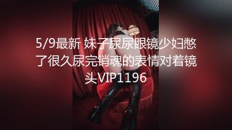 5/9最新 妹子尿尿眼镜少妇憋了很久尿完销魂的表情对着镜头VIP1196