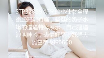 STP32869 新來的小仙女全程露臉高能發騷，堅挺的奶子水嫩的逼逼特寫展示，自己摳逼浪叫呻吟，表情好騷，好想大雞巴草 VIP0600