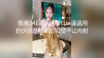  香港34E豪乳人妻Lisa逼逼用的少还是粉嫩的可惜不让内射