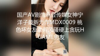 国产AV剧情麻豆传媒女神宁洋子最新力作MDX0009 桃色坏女友卖弄风骚硬上贪玩H-GAME男友