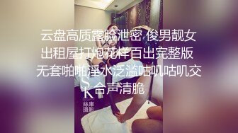 云盘高质露脸泄密 俊男靓女出租屋打炮花样百出完整版 无套啪啪淫水泛滥咕叽咕叽交合声清脆