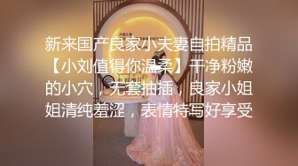 【会所培训师】今日新到女神，苏州妹子，前凸后翘，极品尤物，撒尿也不放过要跟着，害羞捂逼，无套啪啪精彩