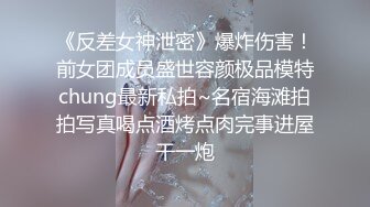 《反差女神泄密》爆炸伤害！前女团成员盛世容颜极品模特chung最新私拍~名宿海滩拍拍写真喝点酒烤点肉完事进屋干一炮