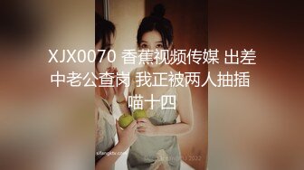 XJX0070 香蕉视频传媒 出差中老公查岗 我正被两人抽插 喵十四