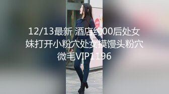 12/13最新 酒店约00后处女妹打开小粉穴处女摸馒头粉穴微毛VIP1196