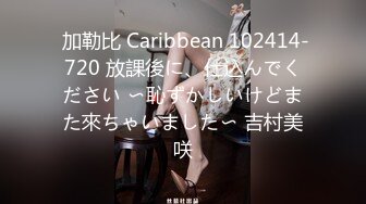  加勒比 Caribbean 102414-720 放課後に、仕込んでください 〜恥ずかしいけどまた來ちゃいました〜 吉村美咲