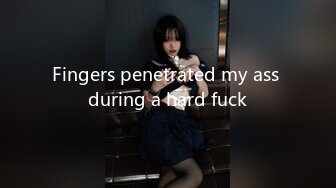 Fingers penetrated my ass during a hard fuck