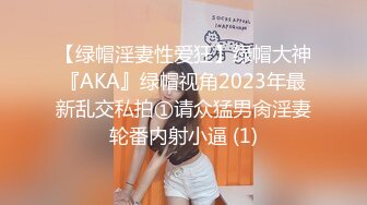 【绿帽淫妻性爱狂】绿帽大神『AKA』绿帽视角2023年最新乱交私拍①请众猛男肏淫妻轮番内射小逼 (1)