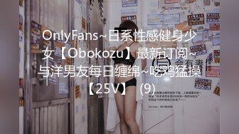 OnlyFans~日系性感健身少女【Obokozu】最新订阅~与洋男友每日缠绵~吃鸡猛操【25V】  (9)