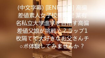 (中文字幕) [IENF-106] 高偏差値素人女子校生限定 某有名私立大学進学を目指す高偏差値父娘が挑戦！？ラップ1枚隔てて大好きなお父さんチ○ポ体験してみませんか？